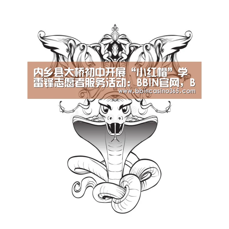 内乡县大桥初中开展“小红帽”学雷锋志愿者服务活动:BBIN官网,BBIN赛事,BBIN真人,BBIN电竞(图1) BBIN官网,BBIN赛事,BBIN真人,BBIN电竞