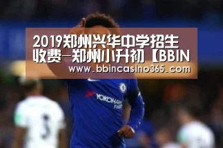 2019郑州兴华中学招生收费-郑州小升初【BBIN官网,BBIN赛事,BBIN真人,BBIN电竞】(图1) BBIN官网,BBIN赛事,BBIN真人,BBIN电竞